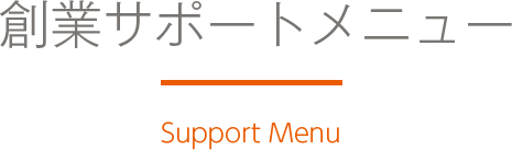 創業サポートメニュー Support Menu